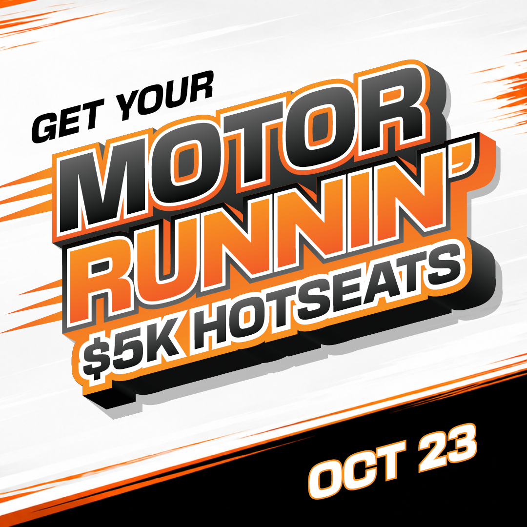 Get Your Motor Runnin' $5K Hotseats - Oct 23