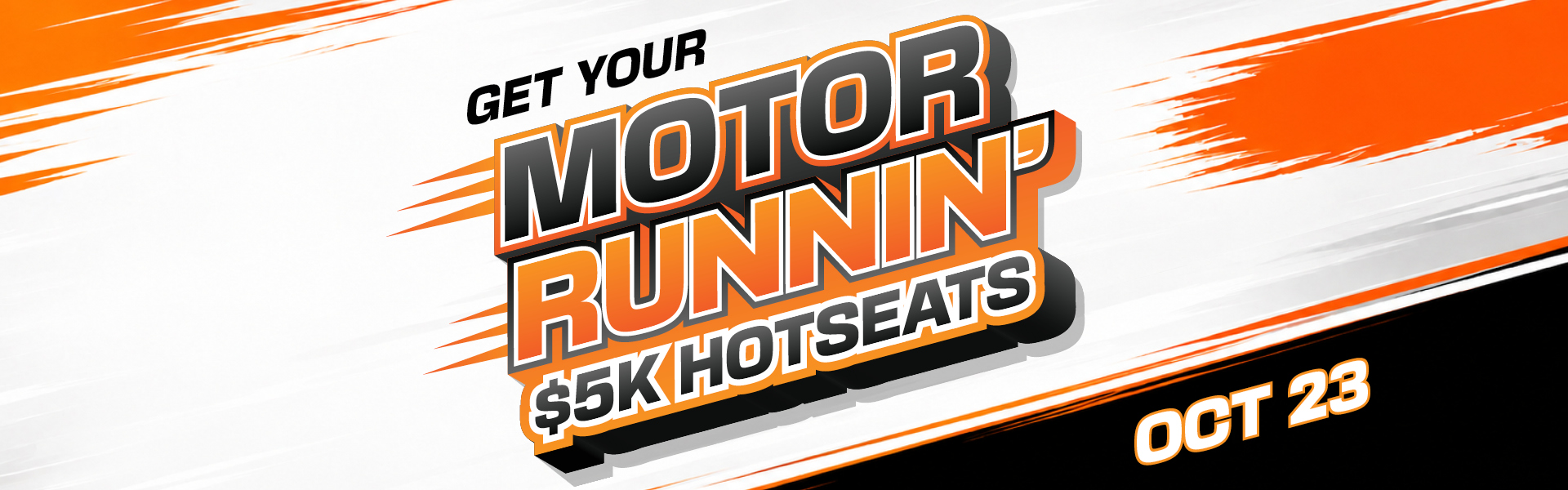 Get Your Motor Runnin' $5K Hotseats - Oct 23